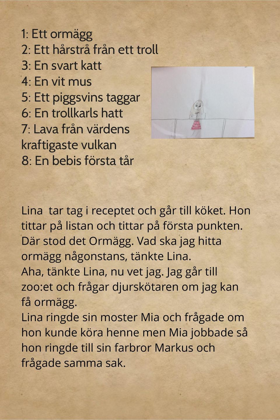 Där stod det Ormägg. Vad ska jag hitta ormägg någonstans, tänkte Lina. Aha, tänkte Lina, nu vet jag.