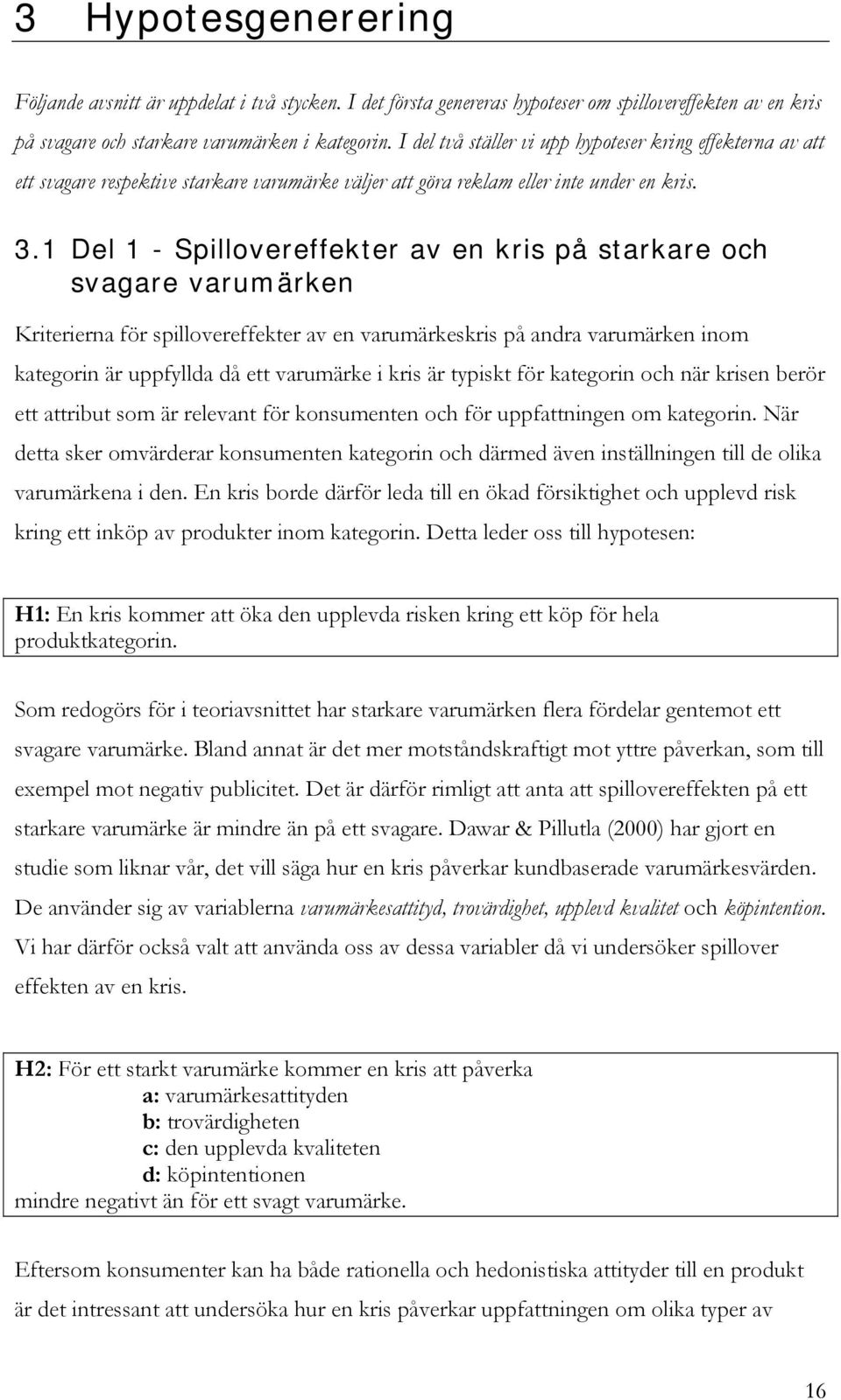 1 Del 1 - Spillovereffekter av en kris på starkare och svagare varumärken Kriterierna för spillovereffekter av en varumärkeskris på andra varumärken inom kategorin är uppfyllda då ett varumärke i