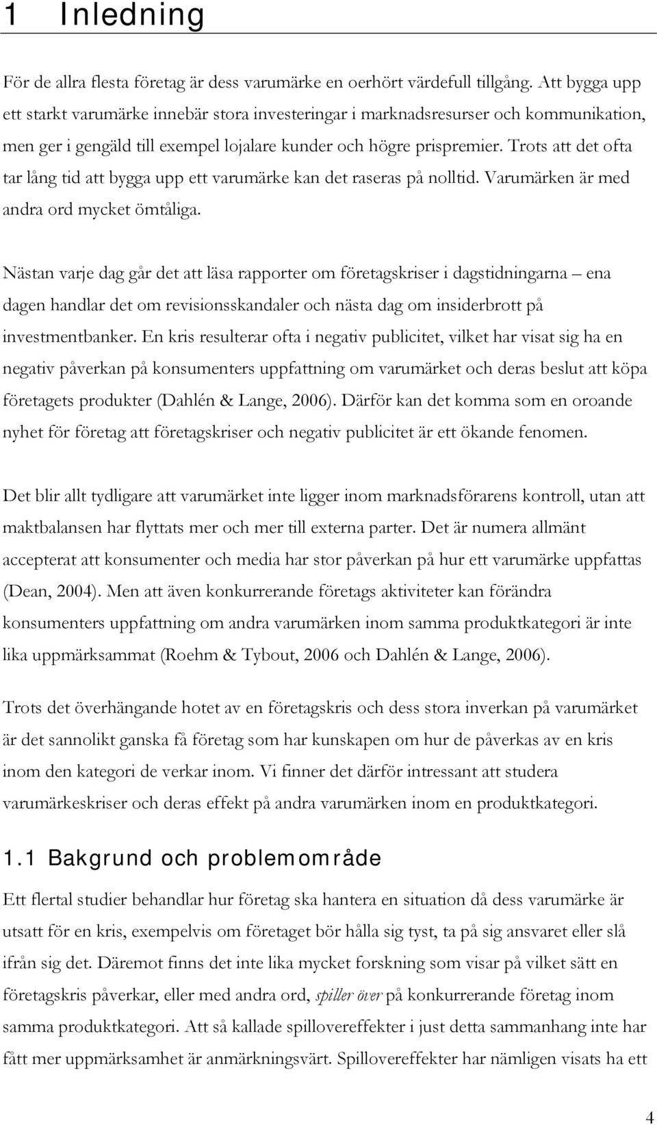 Trots att det ofta tar lång tid att bygga upp ett varumärke kan det raseras på nolltid. Varumärken är med andra ord mycket ömtåliga.