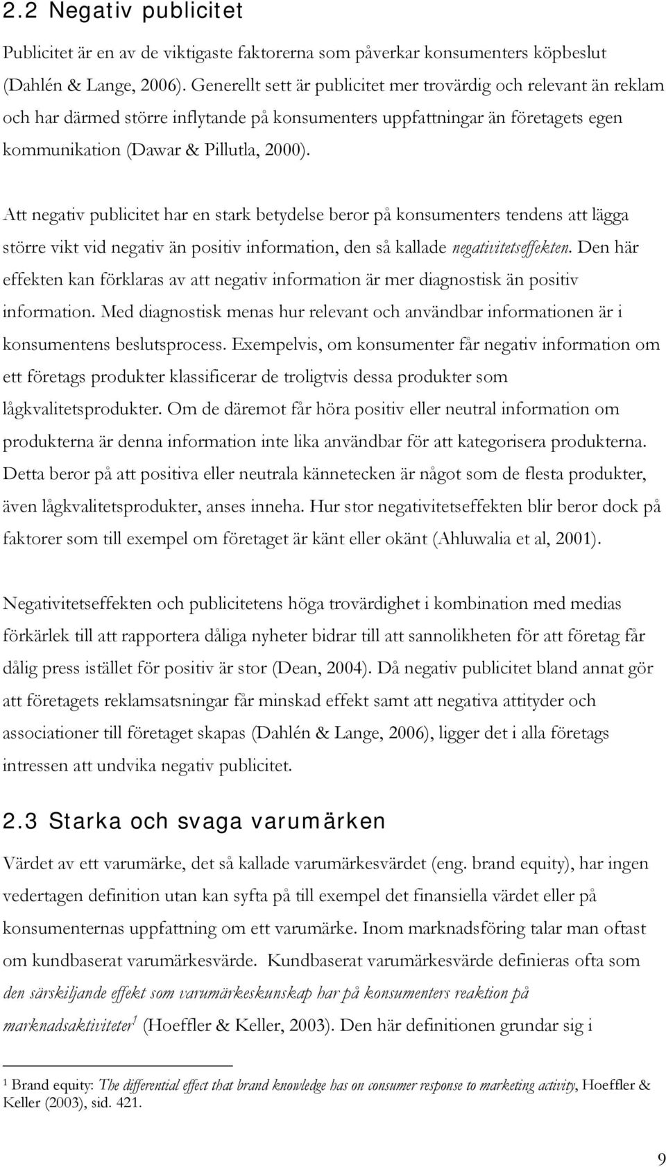 Att negativ publicitet har en stark betydelse beror på konsumenters tendens att lägga större vikt vid negativ än positiv information, den så kallade negativitetseffekten.