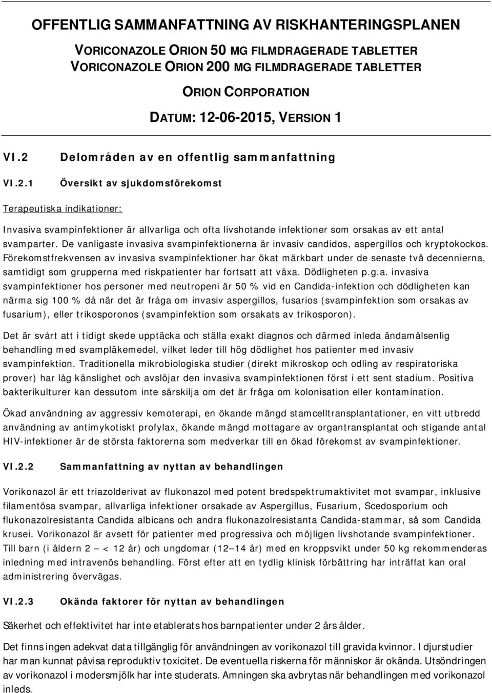 antal svamparter. De vanligaste invasiva svampinfektionerna är invasiv candidos, aspergillos och kryptokockos.