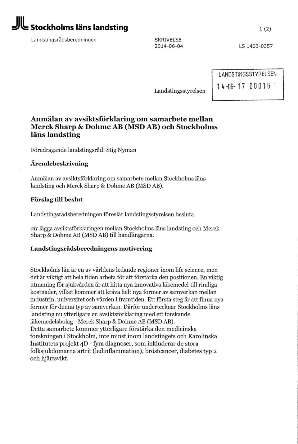 AB (MSD AB). Förslag till beslut Landstingsrådsberedningen föreslår landstingsstyrelsen besluta att lägga avsiktsförklaringen mellan och Merck Sharp & Dohme AB (MSD AB) till handlingarna.