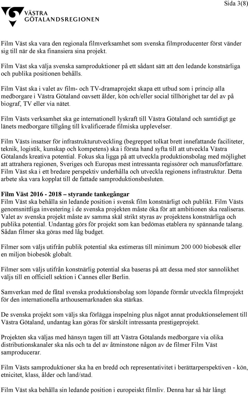 Film Väst ska i valet av film- och TV-dramaprojekt skapa ett utbud som i princip alla medborgare i Västra Götaland oavsett ålder, kön och/eller social tillhörighet tar del av på biograf, TV eller via