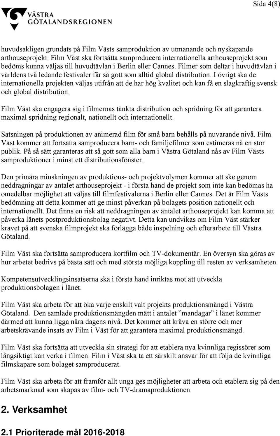 Filmer som deltar i huvudtävlan i världens två ledande festivaler får så gott som alltid global distribution.