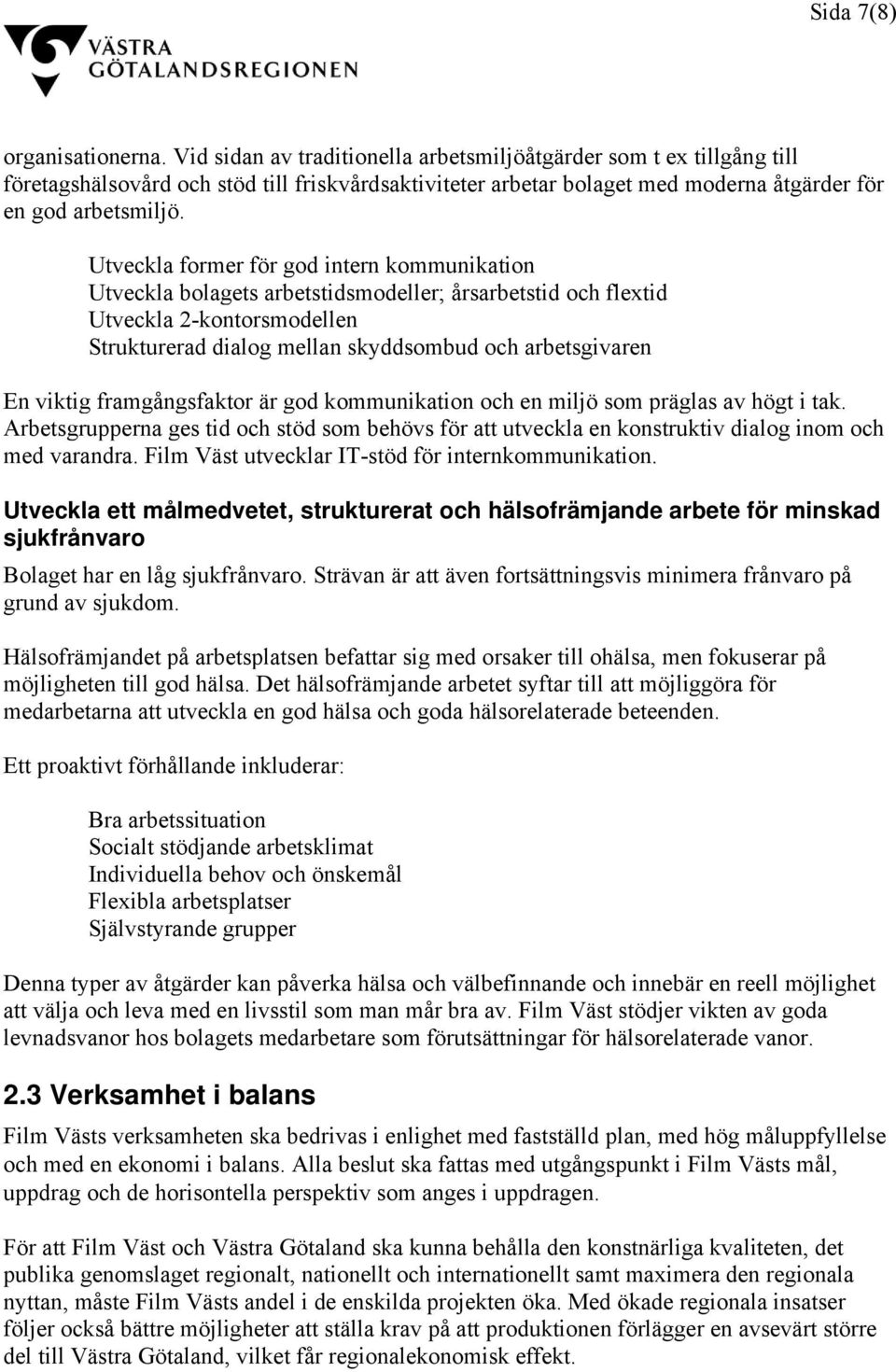 Utveckla former för god intern kommunikation Utveckla bolagets arbetstidsmodeller; årsarbetstid och flextid Utveckla 2-kontorsmodellen Strukturerad dialog mellan skyddsombud och arbetsgivaren En