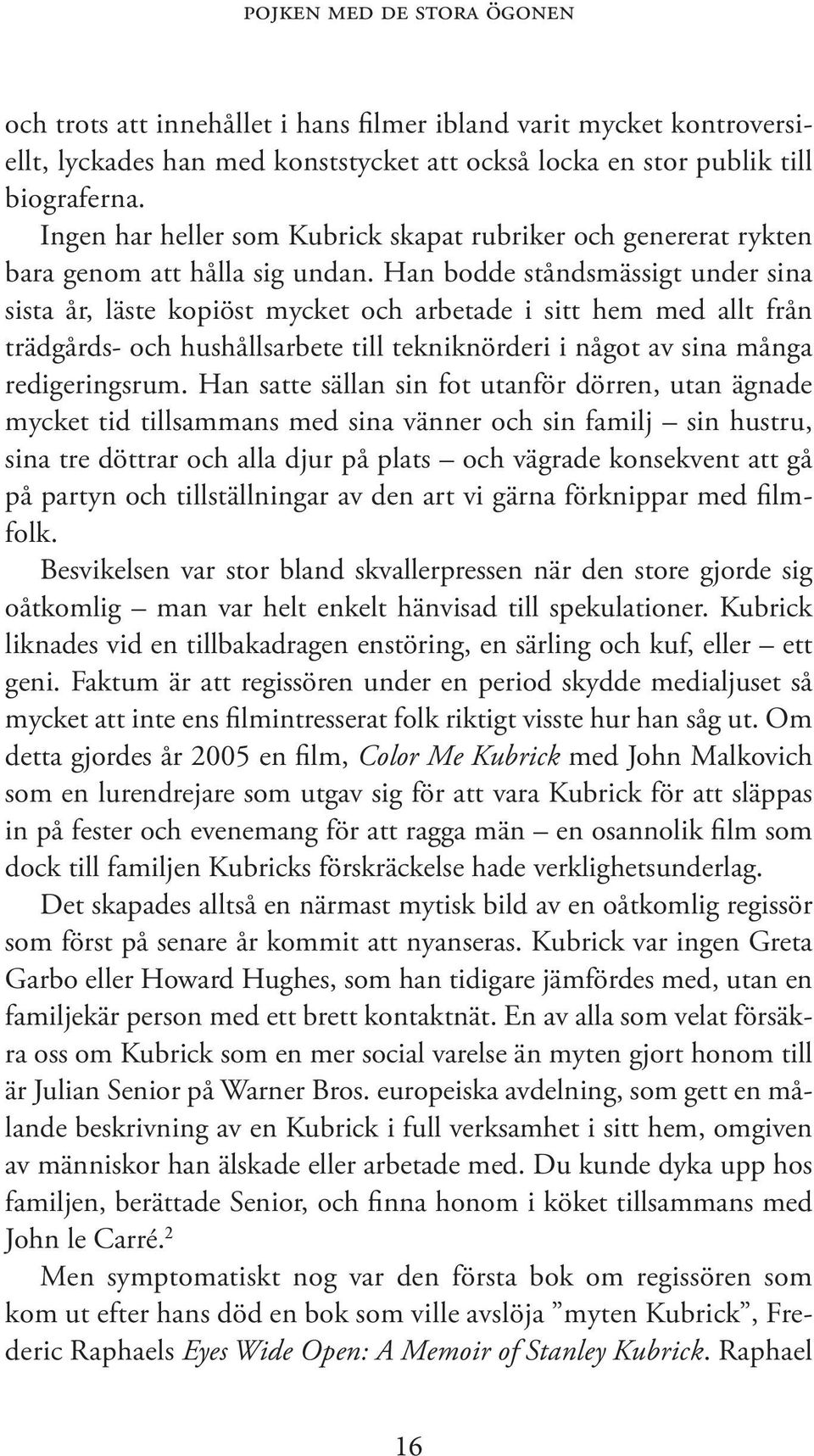 Han bodde ståndsmässigt under sina sista år, läste kopiöst mycket och arbetade i sitt hem med allt från trädgårds- och hushållsarbete till tekniknörderi i något av sina många redigeringsrum.