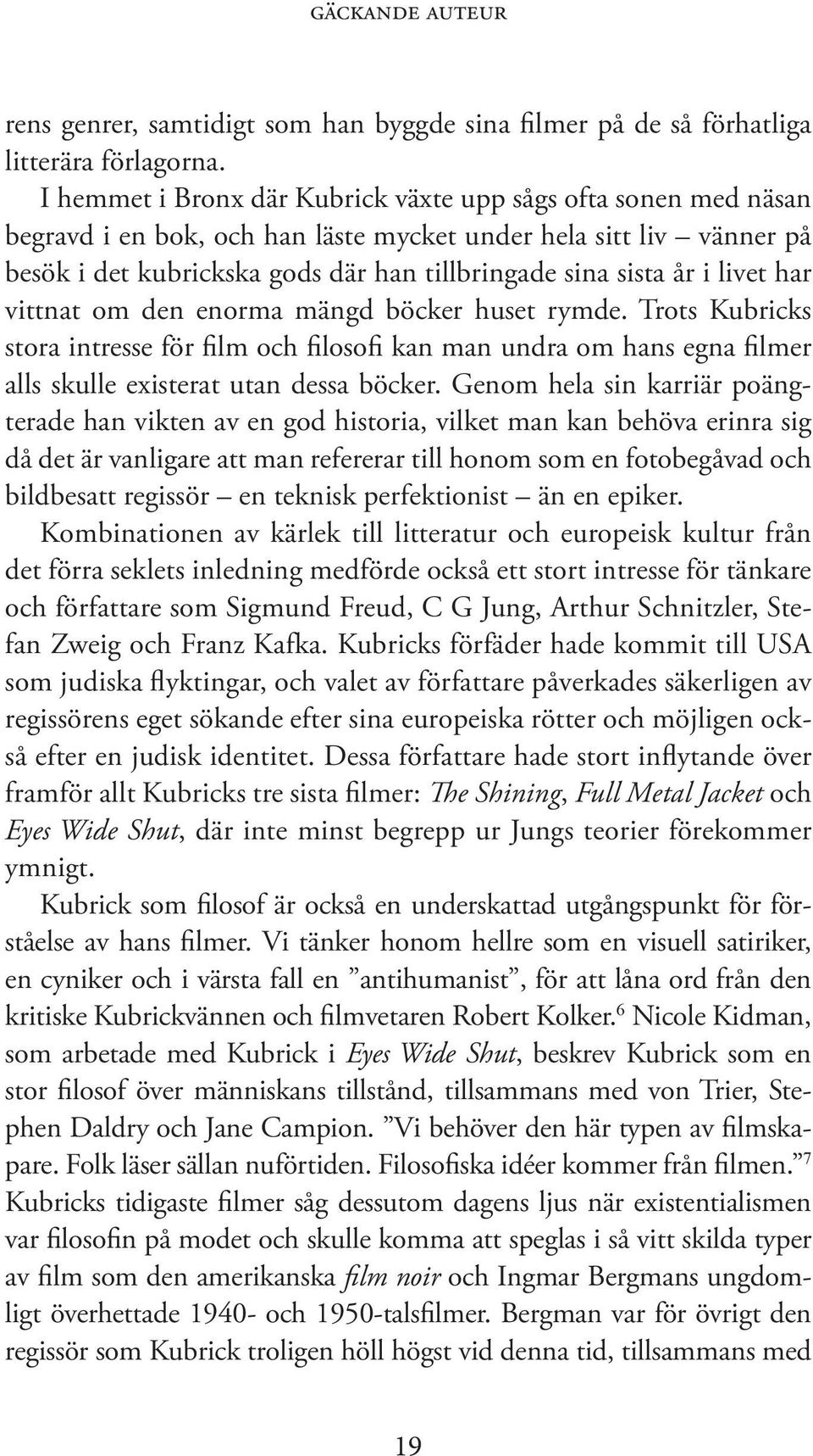 livet har vittnat om den enorma mängd böcker huset rymde. Trots Kubricks stora intresse för film och filosofi kan man undra om hans egna filmer alls skulle existerat utan dessa böcker.
