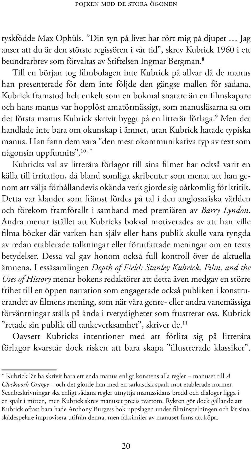 8 Till en början tog filmbolagen inte Kubrick på allvar då de manus han presenterade för dem inte följde den gängse mallen för sådana.