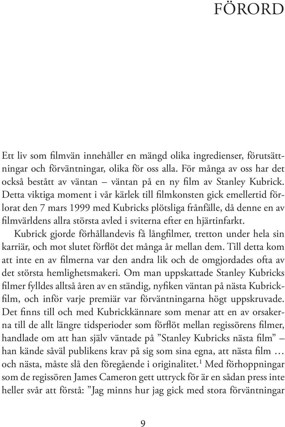 Detta viktiga moment i vår kärlek till filmkonsten gick emellertid förlorat den 7 mars 1999 med Kubricks plötsliga frånfälle, då denne en av filmvärldens allra största avled i sviterna efter en