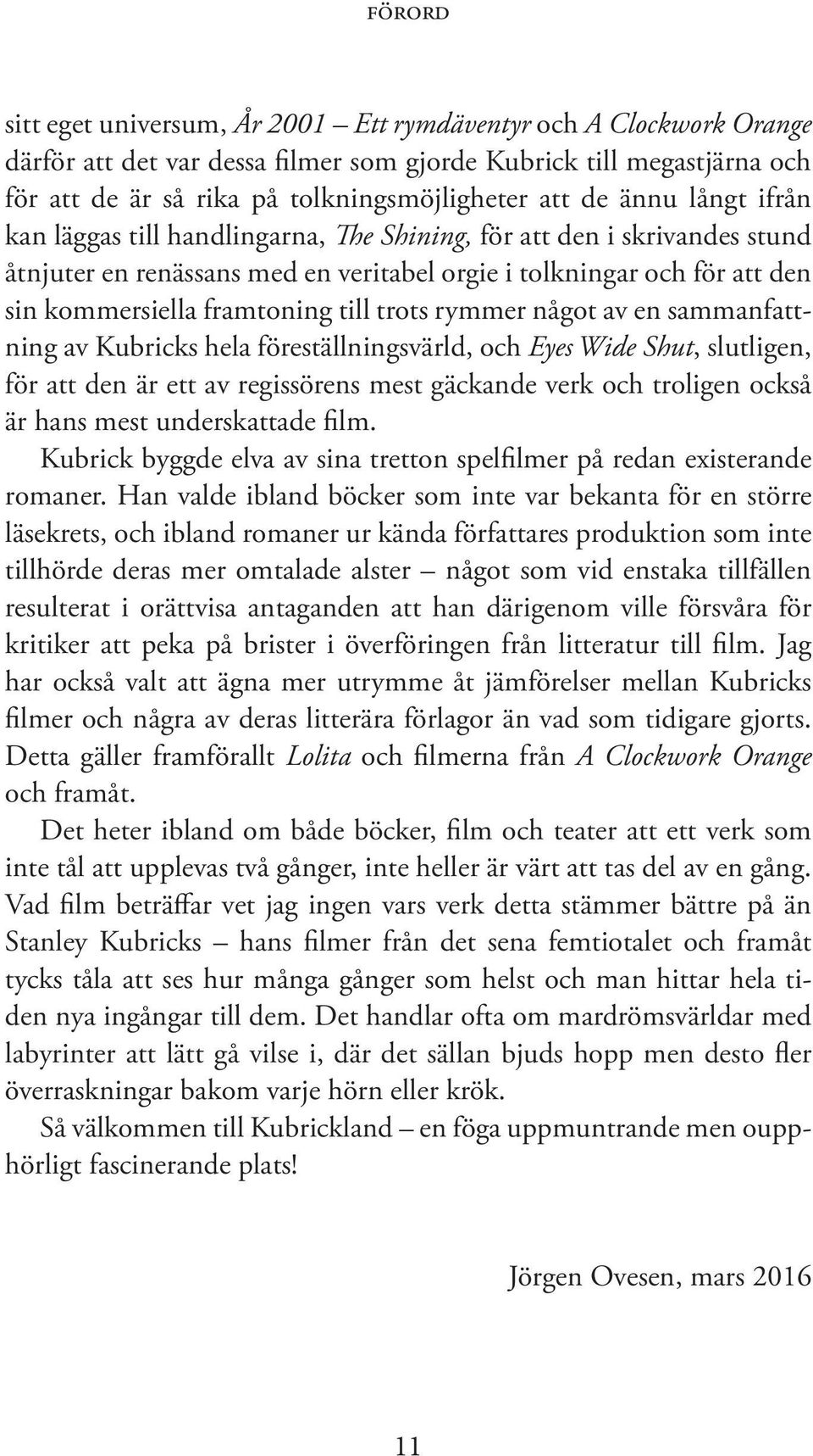 trots rymmer något av en sammanfattning av Kubricks hela föreställningsvärld, och Eyes Wide Shut, slutligen, för att den är ett av regissörens mest gäckande verk och troligen också är hans mest
