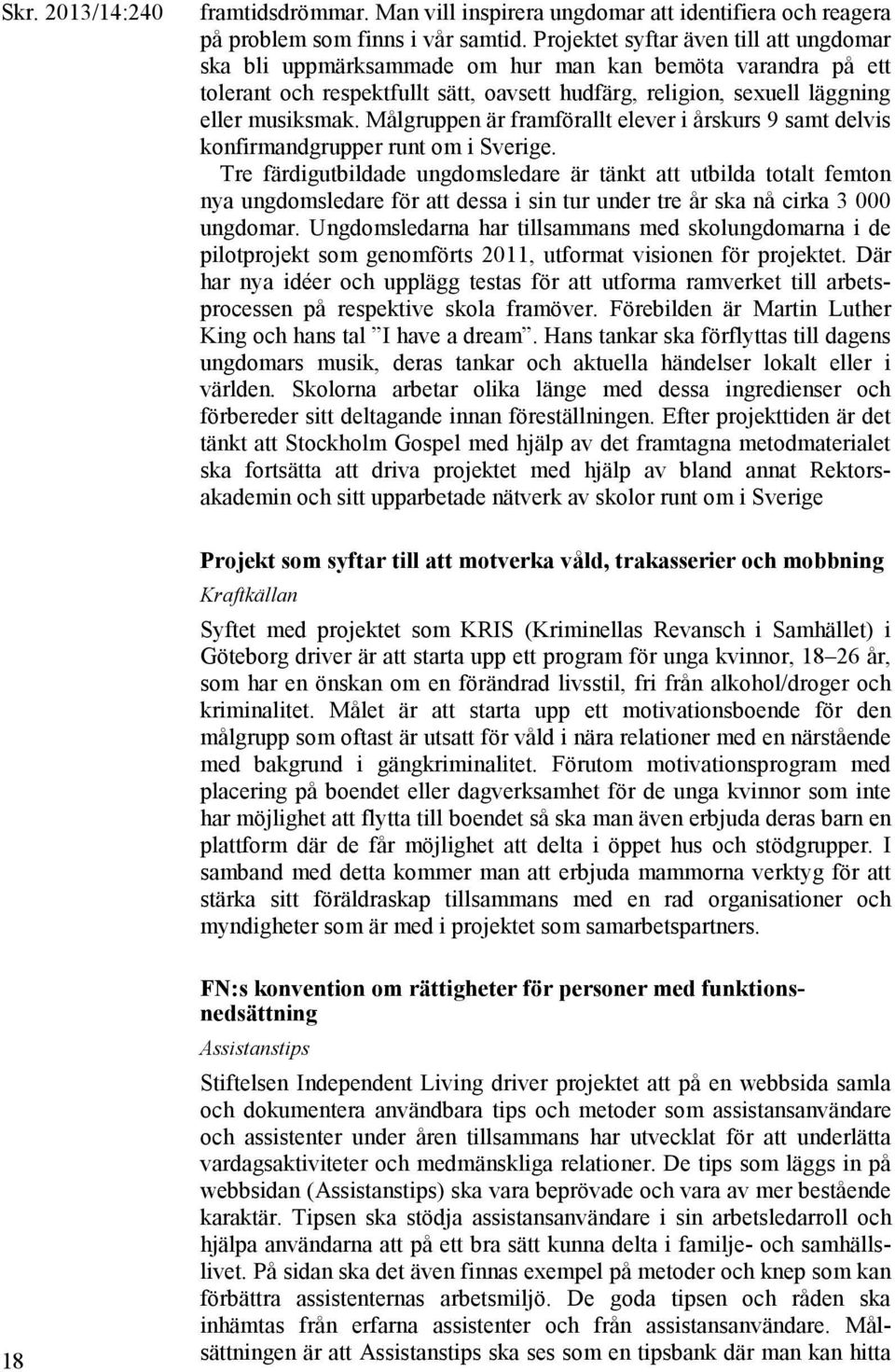 Målgruppen är framförallt elever i årskurs 9 samt delvis konfirmandgrupper runt om i Sverige.