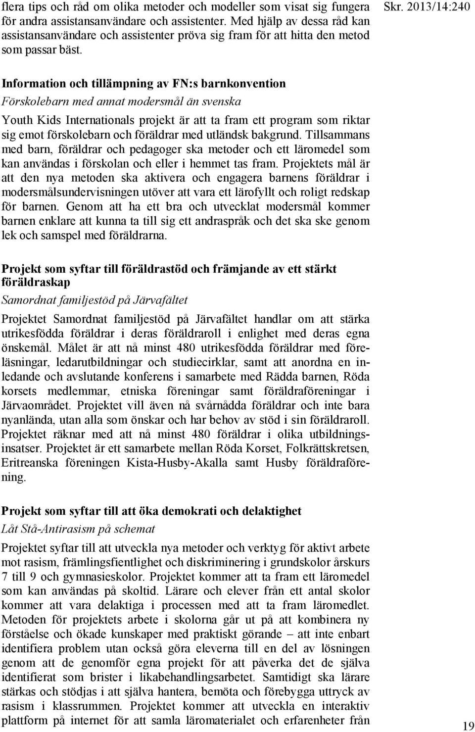 2013/14:240 Information och tillämpning av FN:s barnkonvention Förskolebarn med annat modersmål än svenska Youth Kids Internationals projekt är att ta fram ett program som riktar sig emot