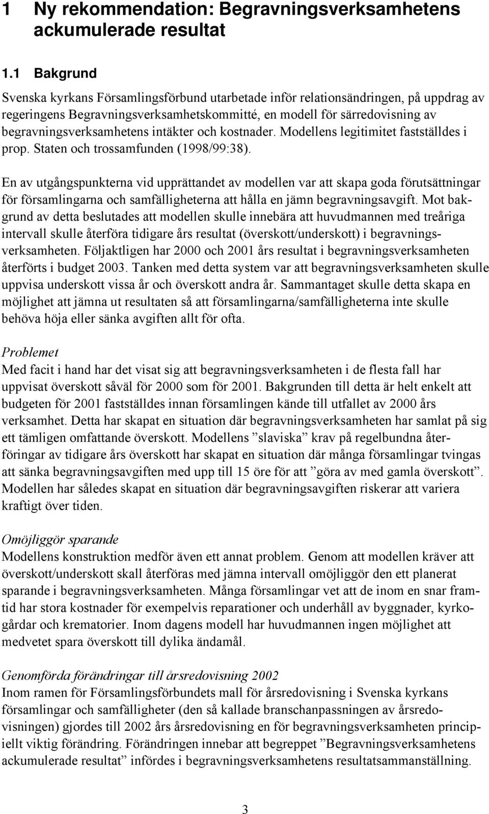 intäkter och kostnader. Modellens legitimitet fastställdes i prop. Staten och trossamfunden (1998/99:38).