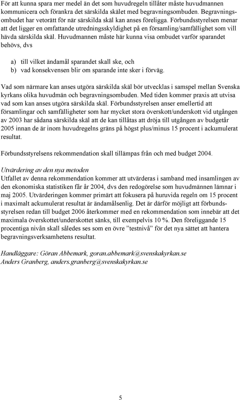 Förbundsstyrelsen menar att det ligger en omfattande utredningsskyldighet på en församling/samfällighet som vill hävda särskilda skäl.