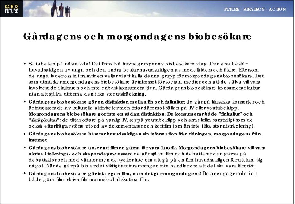 Eftersom de unga leder oss in i framtiden väljer vi att kalla denna grupp för morgondagens biobesökare.