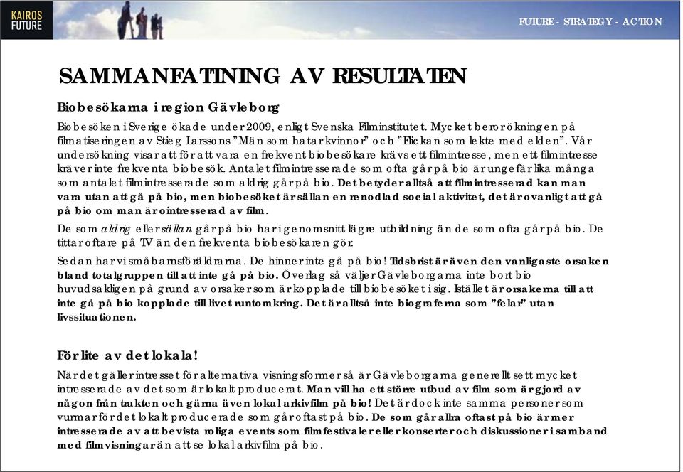 Vår undersökning visar att för att vara en frekvent biobesökare krävs ett filmintresse, men ett filmintresse kräver inte frekventa biobesök.