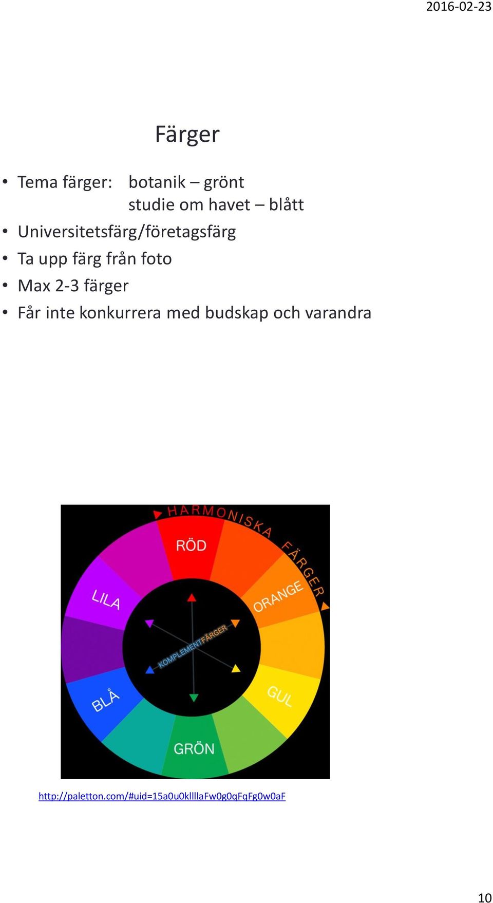 2-3 färger Får inte konkurrera med budskap och varandra