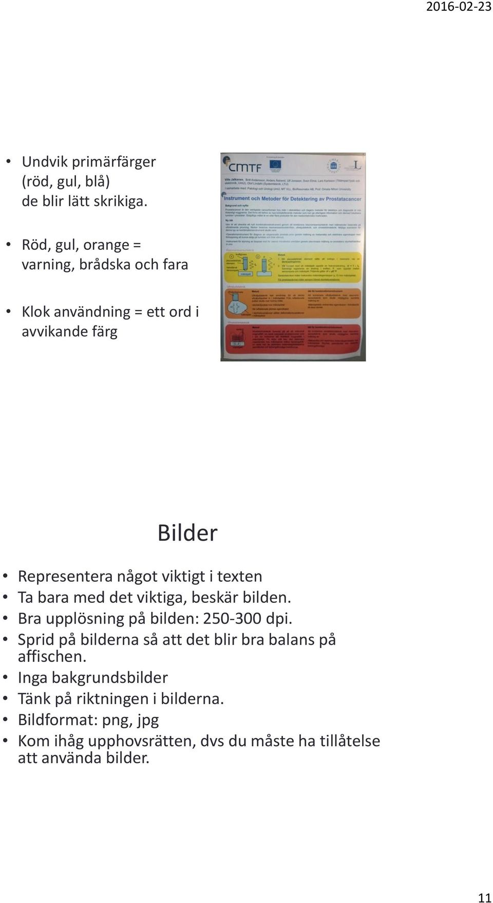 viktigt i texten Ta bara med det viktiga, beskär bilden. Bra upplösning på bilden: 250-300 dpi.