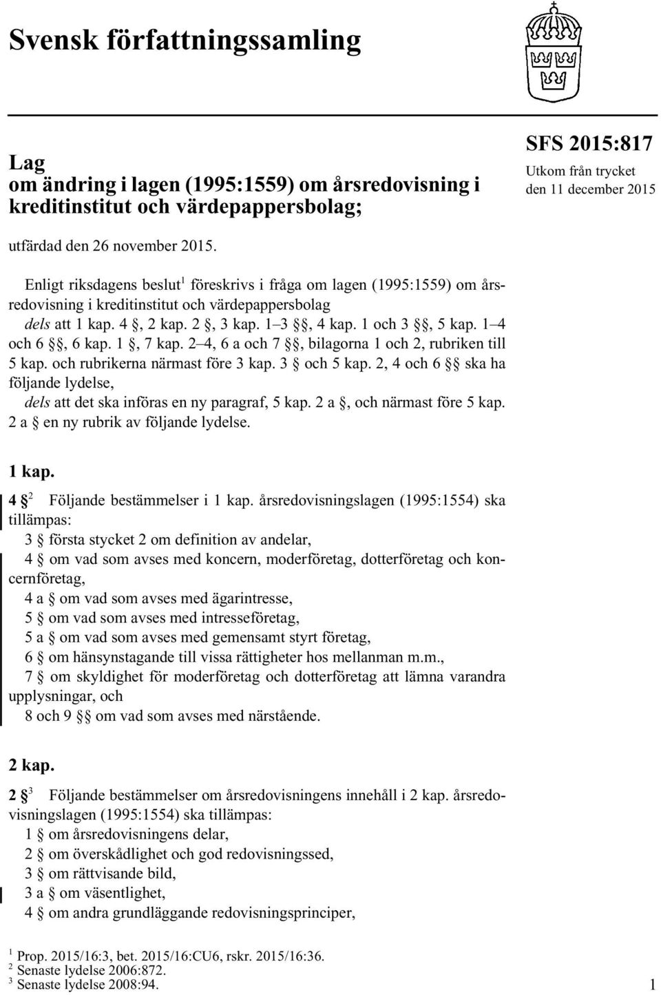 1 4 och 6, 6 kap. 1, 7 kap. 2 4, 6 a och 7, bilagorna 1 och 2, rubriken till 5 kap. och rubrikerna närmast före 3 kap. 3 och 5 kap.