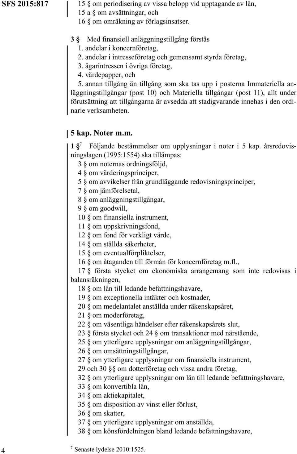 annan tillgång än tillgång som ska tas upp i posterna Immateriella anläggningstillgångar (post 10) och Materiella tillgångar (post 11), allt under förutsättning att tillgångarna är avsedda att