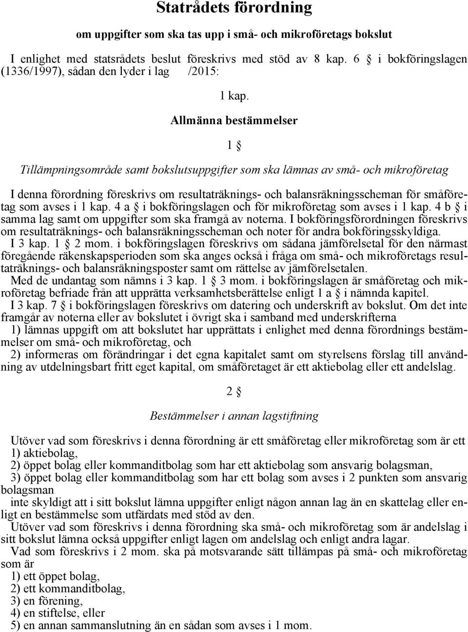 Allmänna bestämmelser 1 Tillämpningsområde samt bokslutsuppgifter som ska lämnas av små- och mikroföretag I denna förordning föreskrivs om resultaträknings- och balansräkningsscheman för småföretag