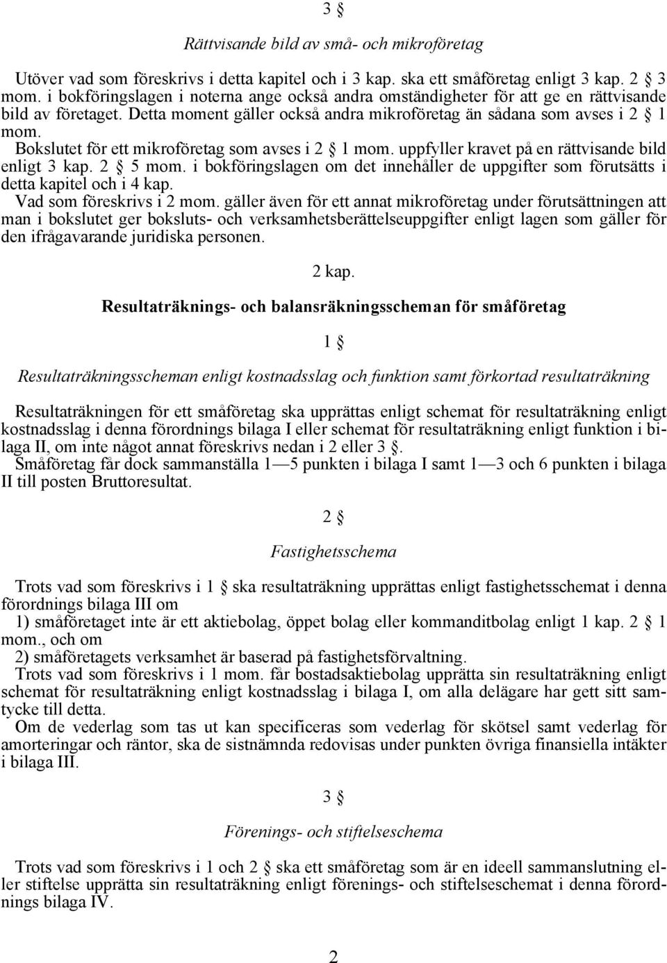 Bokslutet för ett mikroföretag som avses i 2 1 mom. uppfyller kravet på en rättvisande bild enligt 3 kap. 2 5 mom.