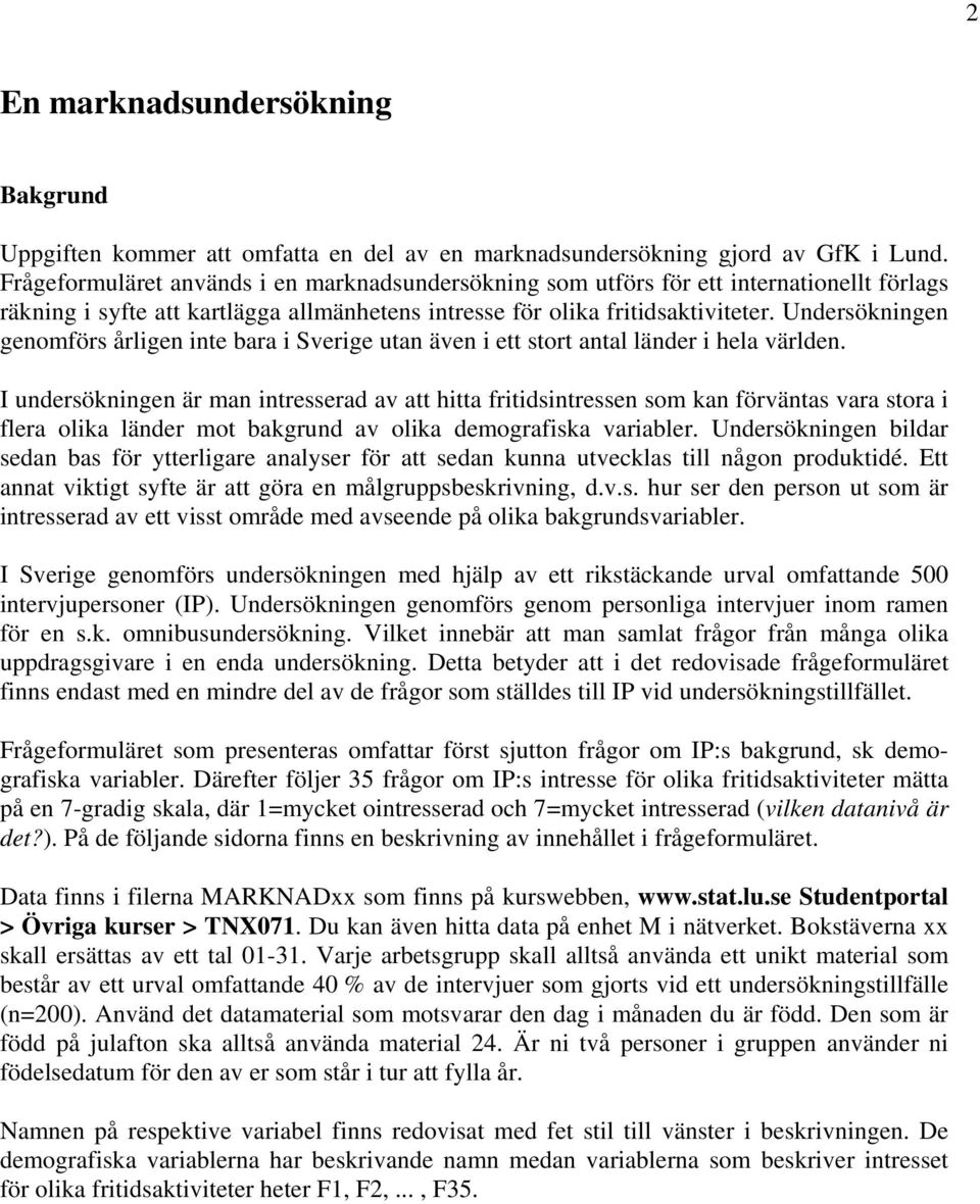 Undersökningen genomförs årligen inte bara i Sverige utan även i ett stort antal länder i hela världen.