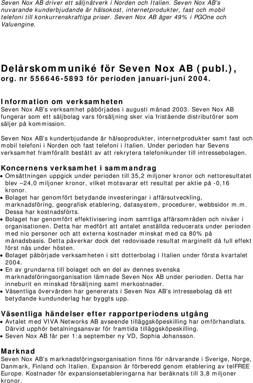 Information om verksamheten Seven Nox AB s verksamhet påbörjades i augusti månad 2003.