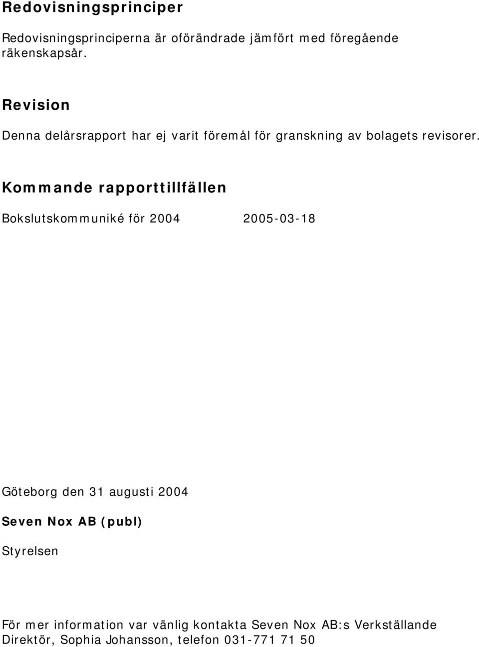 Kommande rapporttillfällen Bokslutskommuniké för 2004 2005-03-18 Göteborg den 31 augusti 2004 Seven Nox AB