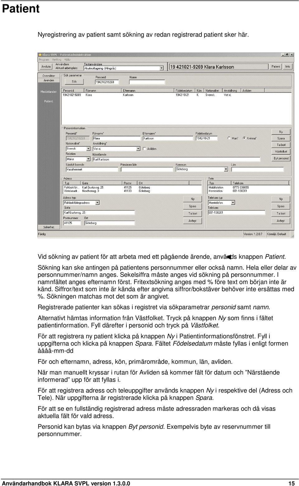 I namnfältet anges efternamn först. Fritextsökning anges med % före text om början inte är känd. Siffror/text som inte är kända efter angivna siffror/bokstäver behöver inte ersättas med %.