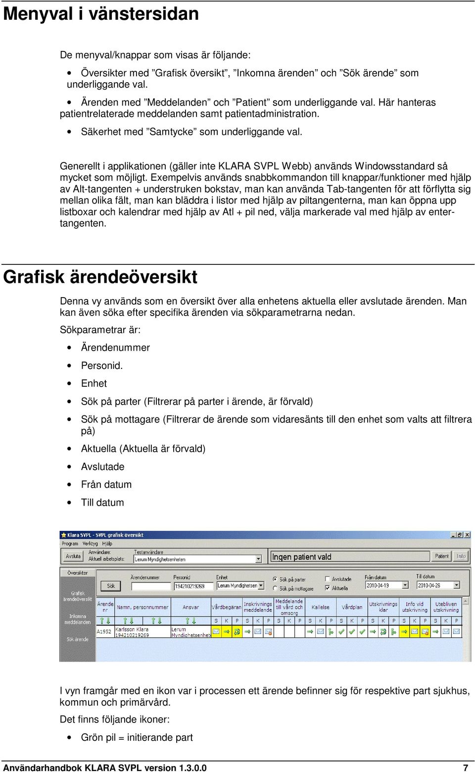 Generellt i applikationen (gäller inte KLARA SVPL Webb) används Windowsstandard så mycket som möjligt.