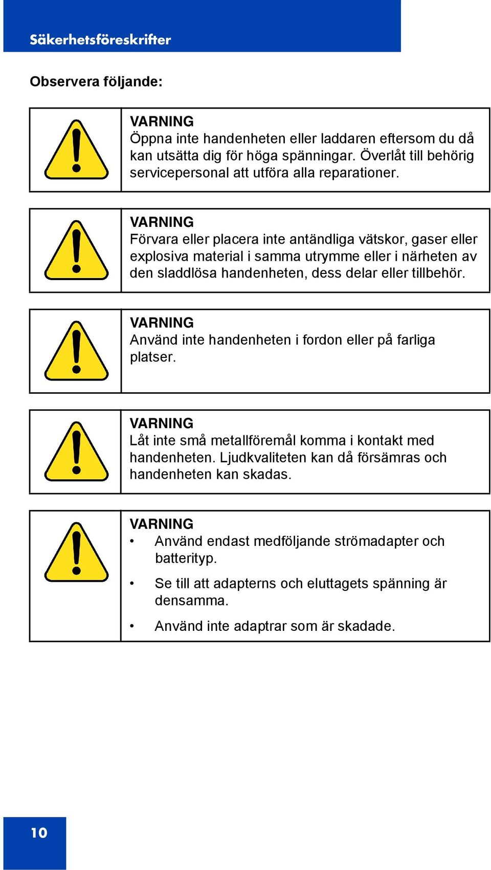 VARNING Förvara eller placera inte antändliga vätskor, gaser eller explosiva material i samma utrymme eller i närheten av den sladdlösa handenheten, dess delar eller tillbehör.
