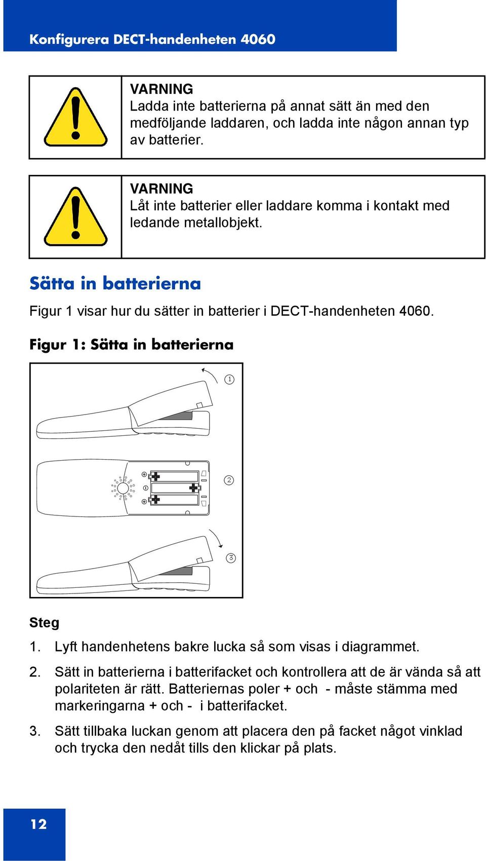 Figur 1: Sätta in batterierna 1 2 3 Steg 1. Lyft handenhetens bakre lucka så som visas i diagrammet. 2. Sätt in batterierna i batterifacket och kontrollera att de är vända så att polariteten är rätt.