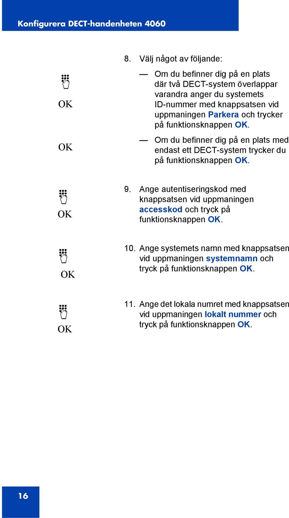Parkera och trycker på funktionsknappen OK. Om du befinner dig på en plats med endast ett DECT-system trycker du på funktionsknappen OK. d OK 9.