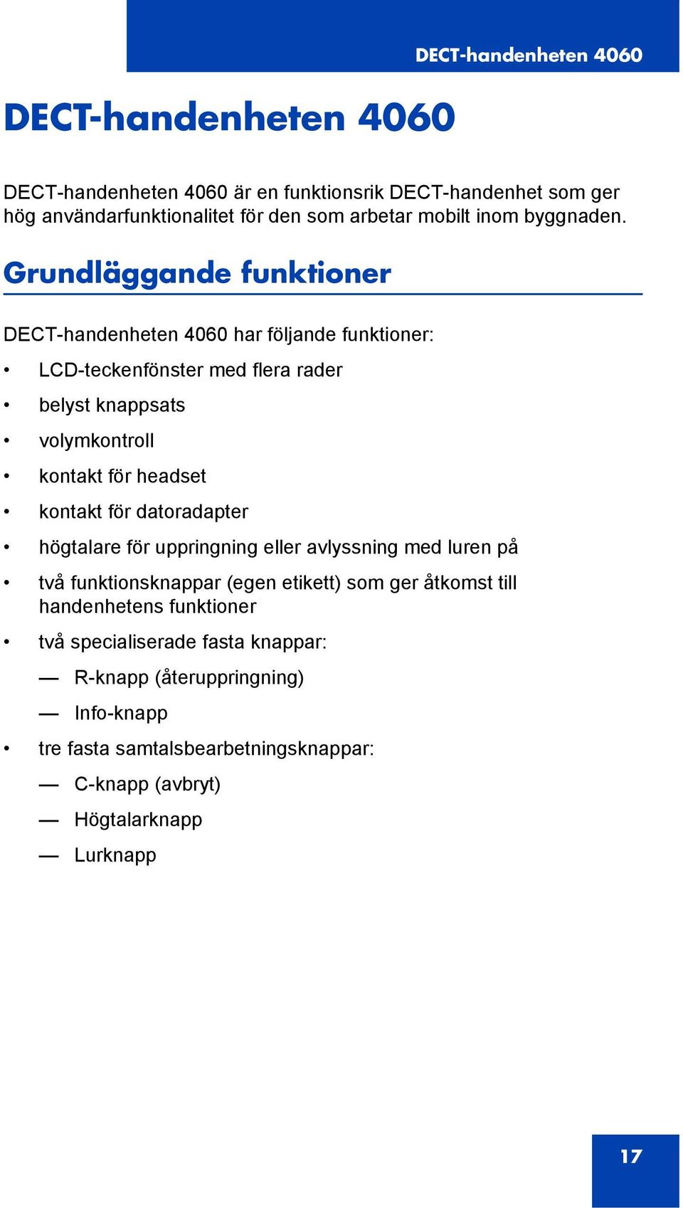 Grundläggande funktioner DECT-handenheten 4060 har följande funktioner: LCD-teckenfönster med flera rader belyst knappsats volymkontroll kontakt för headset