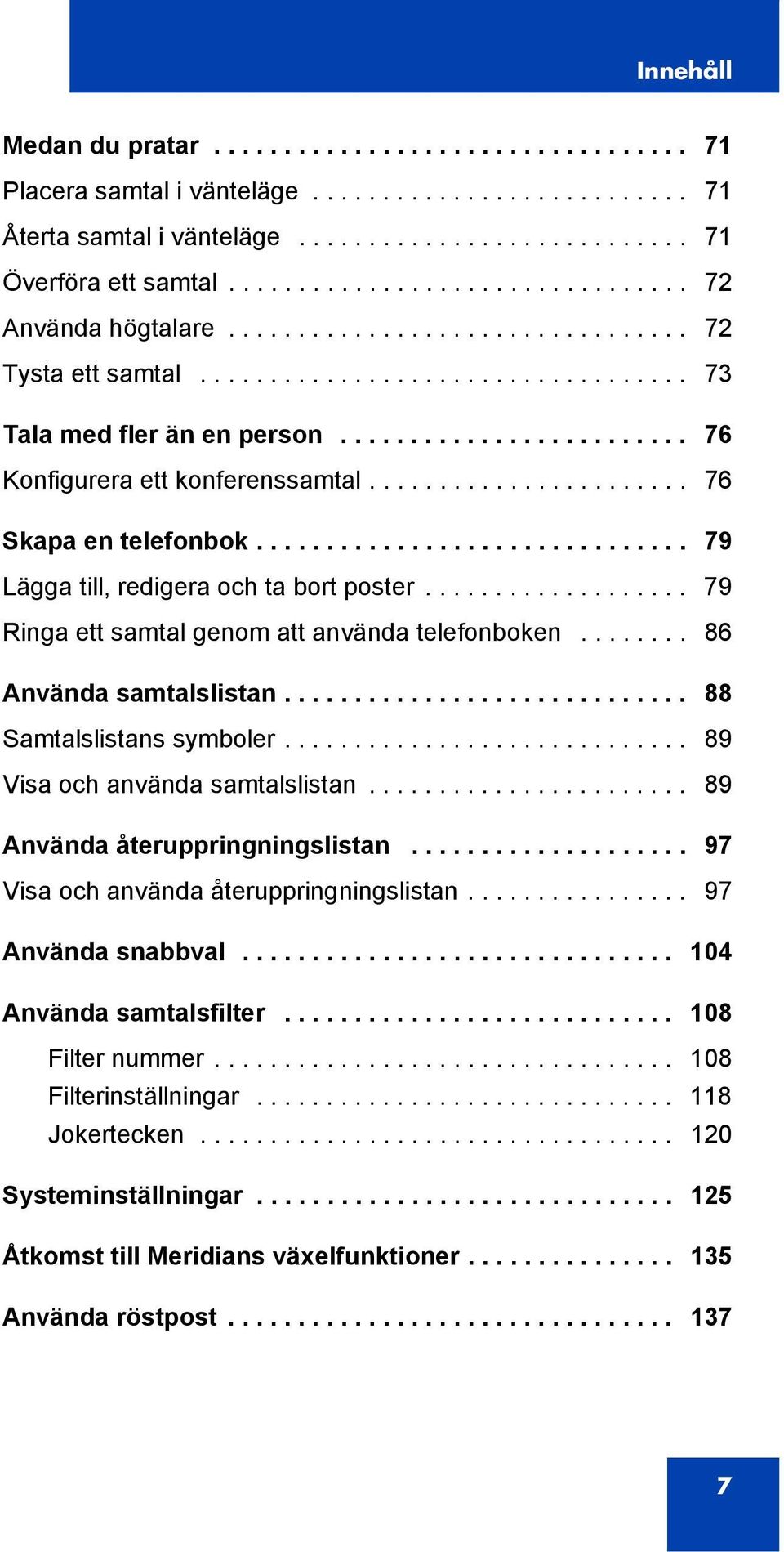 ........................ 76 Konfigurera ett konferenssamtal....................... 76 Skapa en telefonbok............................... 79 Lägga till, redigera och ta bort poster.
