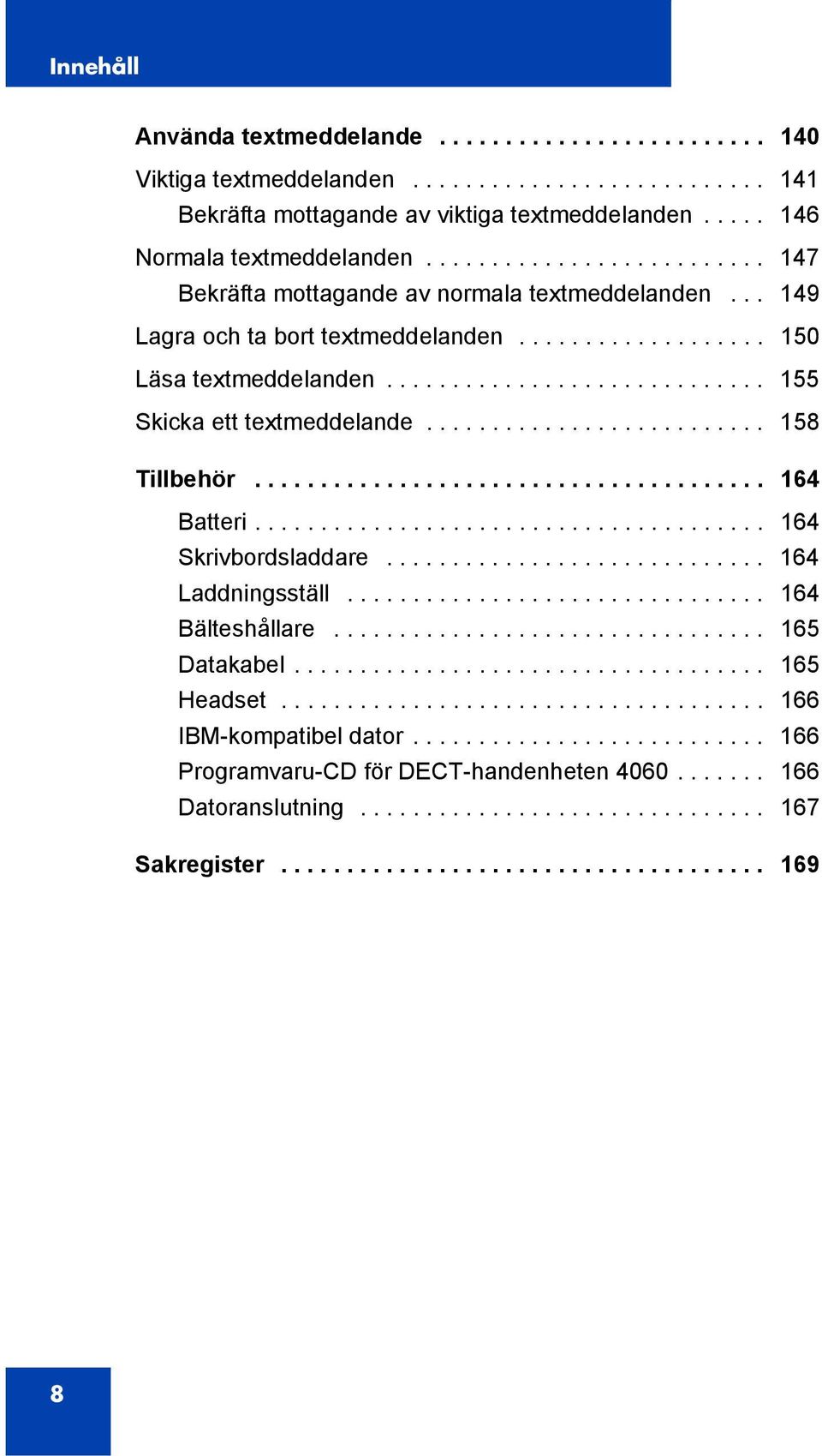 ......................... 158 Tillbehör....................................... 164 Batteri....................................... 164 Skrivbordsladdare............................. 164 Laddningsställ.