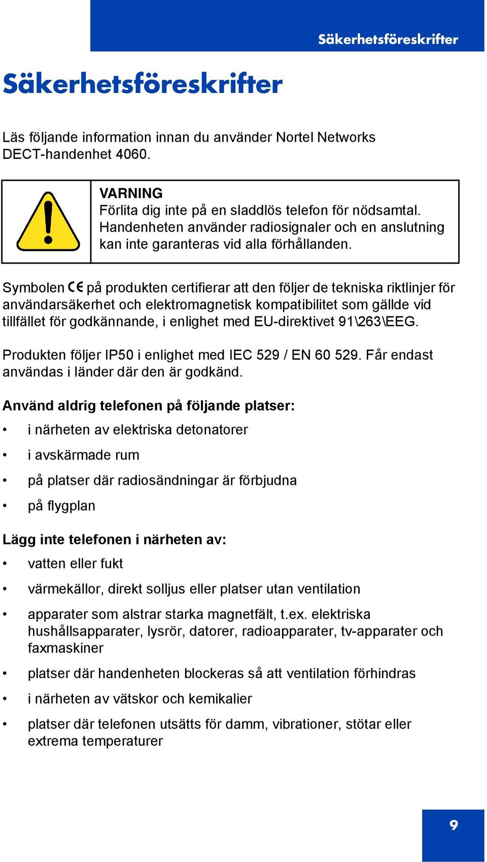 Symbolen på produkten certifierar att den följer de tekniska riktlinjer för användarsäkerhet och elektromagnetisk kompatibilitet som gällde vid tillfället för godkännande, i enlighet med