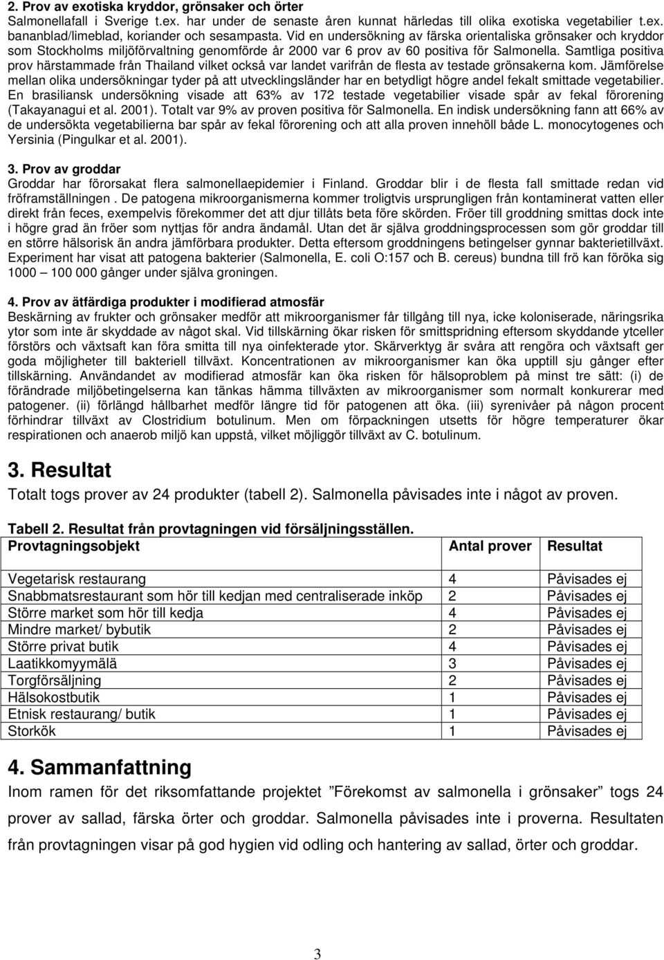 Samtliga positiva prov härstammade från Thailand vilket också var landet varifrån de flesta av testade grönsakerna kom.