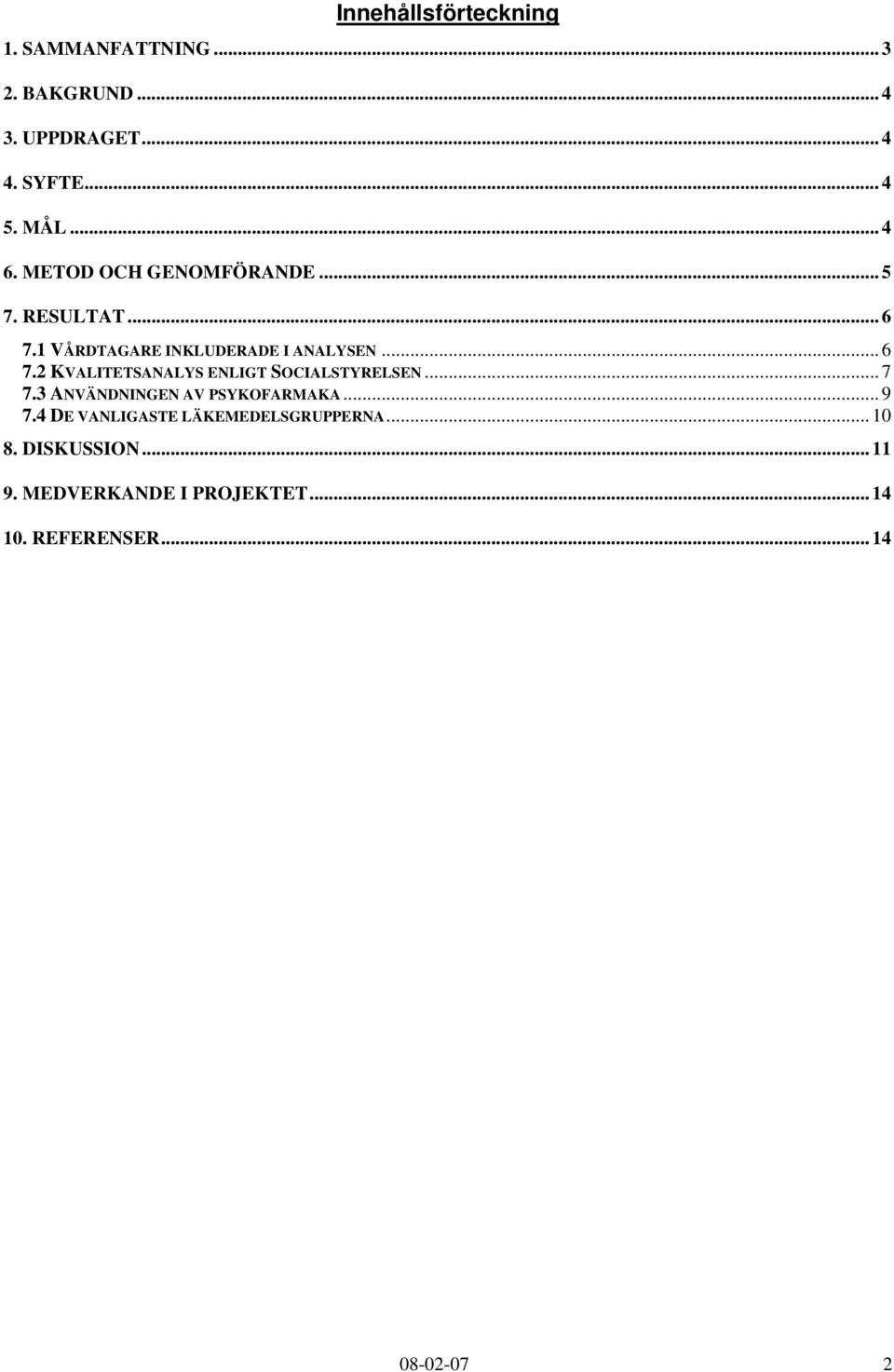 .. 7 7.3 ANVÄNDNINGEN AV PSYKOFARMAKA... 9 7.4 DE VANLIGASTE LÄKEMEDELSGRUPPERNA... 10 8. DISKUSSION.