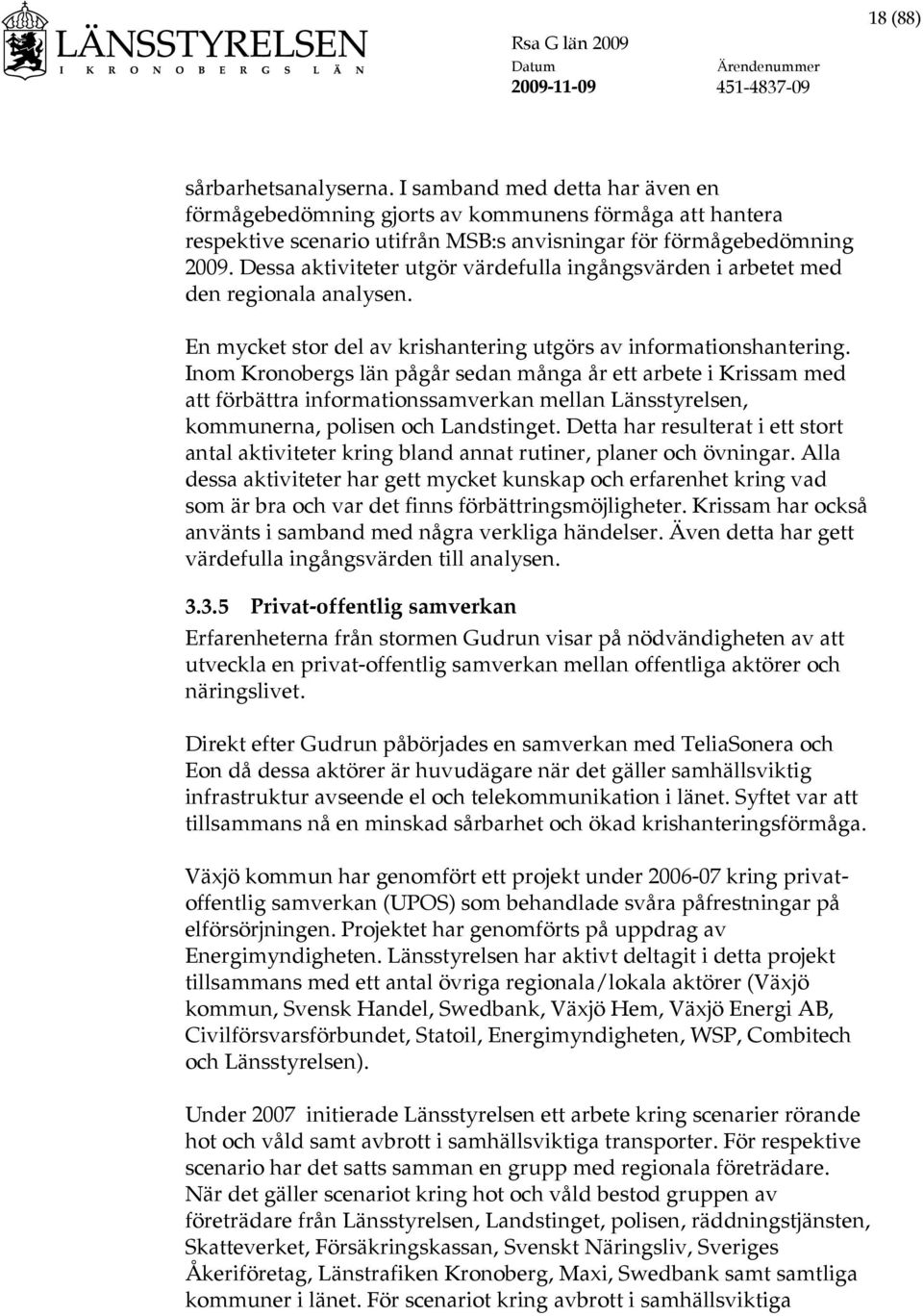 Inom Kronobergs län pågår sedan många år ett arbete i Krissam med att förbättra informationssamverkan mellan Länsstyrelsen, kommunerna, polisen och Landstinget.