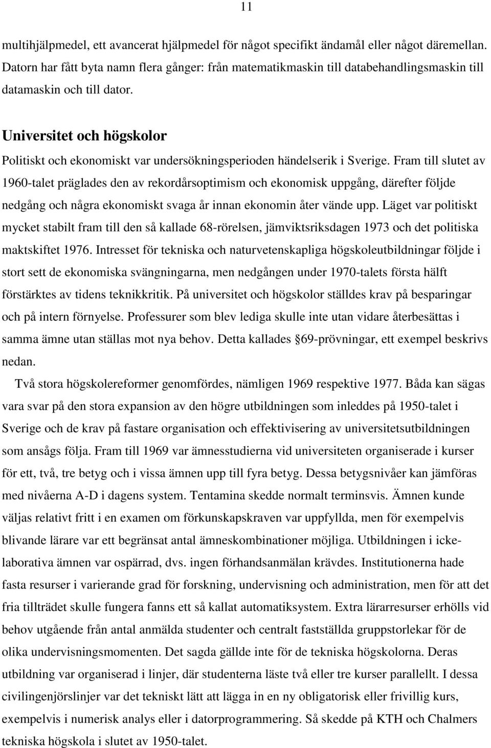Universitet och högskolor Politiskt och ekonomiskt var undersökningsperioden händelserik i Sverige.