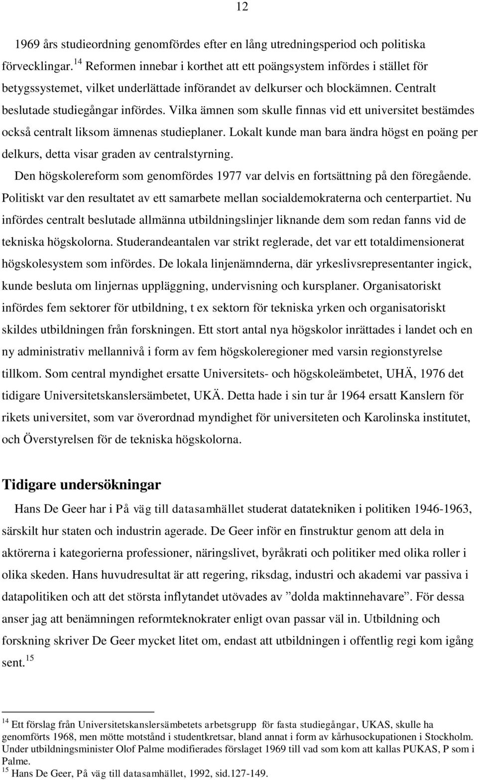 Vilka ämnen som skulle finnas vid ett universitet bestämdes också centralt liksom ämnenas studieplaner. Lokalt kunde man bara ändra högst en poäng per delkurs, detta visar graden av centralstyrning.