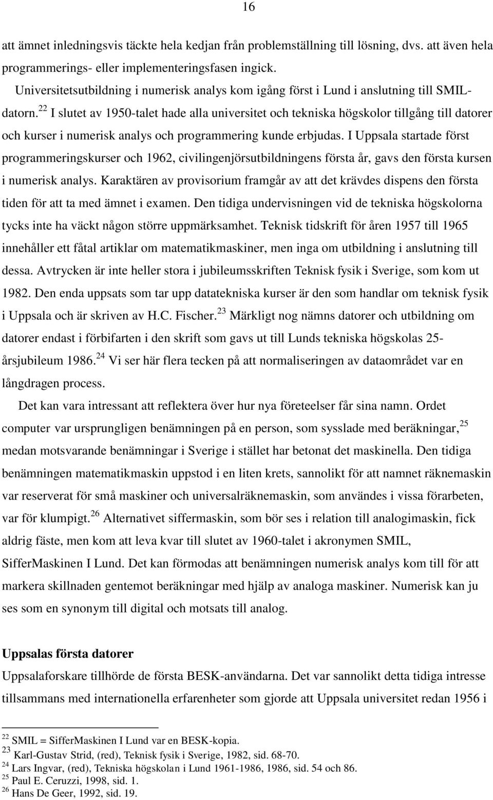 22 I slutet av 1950-talet hade alla universitet och tekniska högskolor tillgång till datorer och kurser i numerisk analys och programmering kunde erbjudas.
