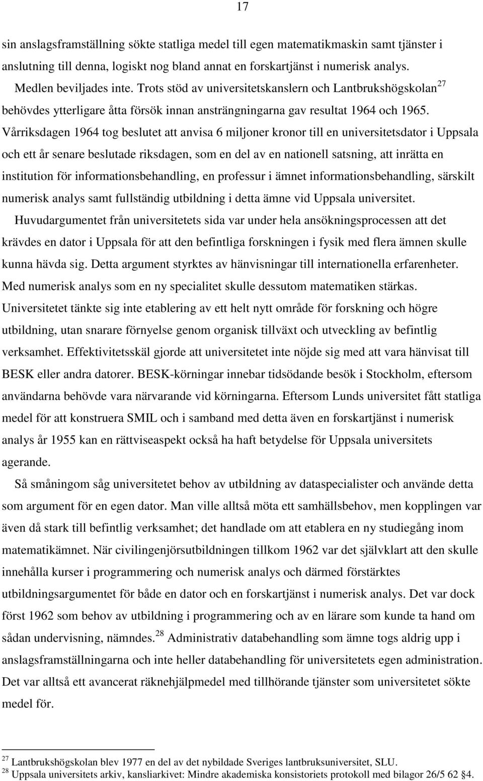 Vårriksdagen 1964 tog beslutet att anvisa 6 miljoner kronor till en universitetsdator i Uppsala och ett år senare beslutade riksdagen, som en del av en nationell satsning, att inrätta en institution