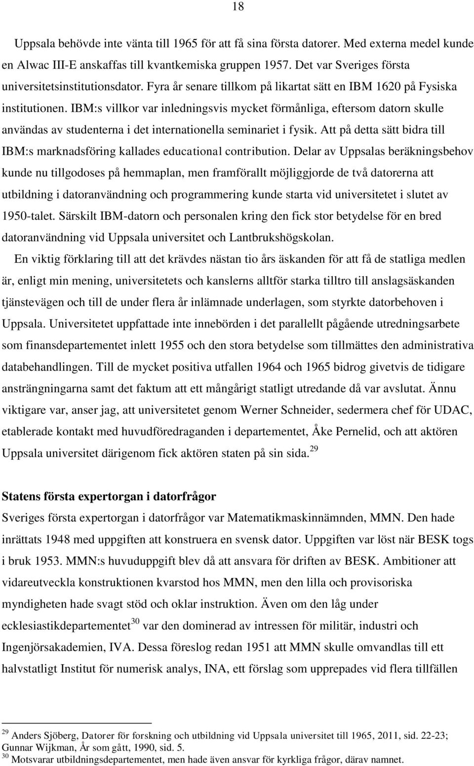 IBM:s villkor var inledningsvis mycket förmånliga, eftersom datorn skulle användas av studenterna i det internationella seminariet i fysik.