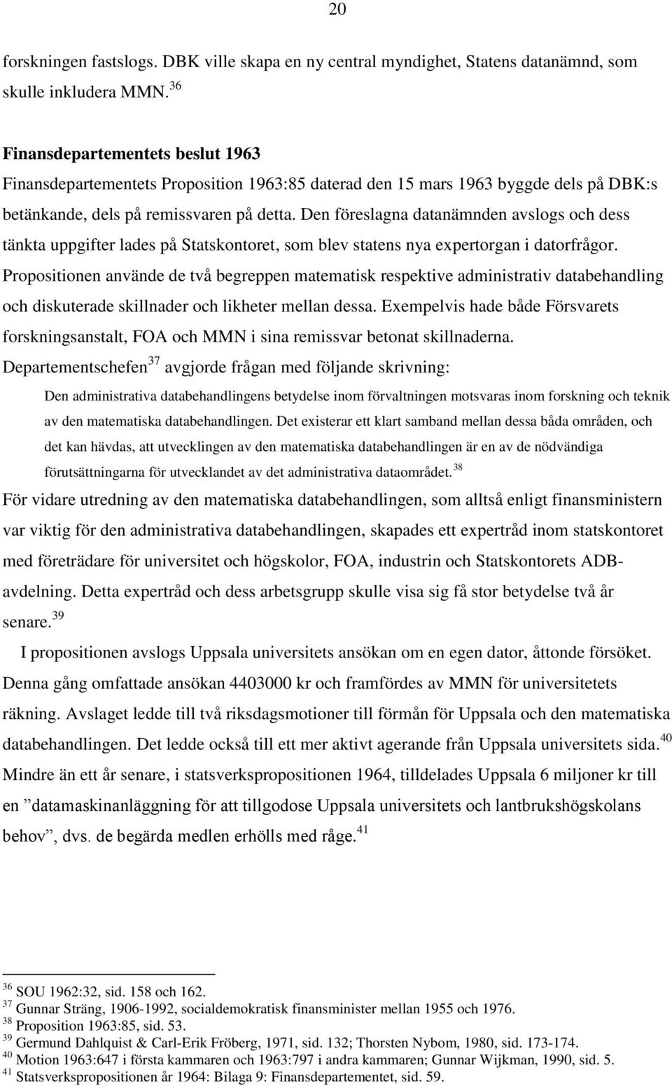 Den föreslagna datanämnden avslogs och dess tänkta uppgifter lades på Statskontoret, som blev statens nya expertorgan i datorfrågor.