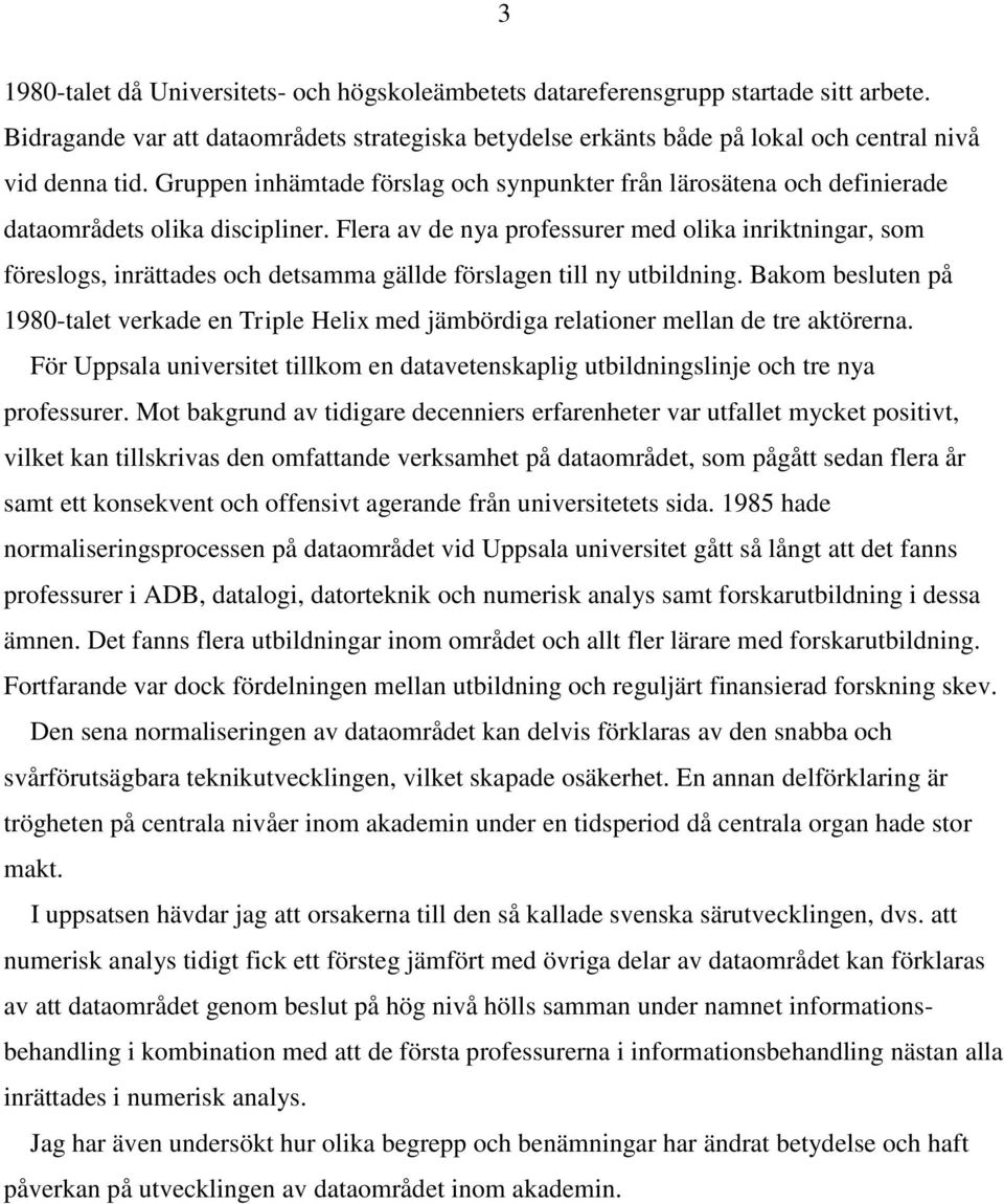 Flera av de nya professurer med olika inriktningar, som föreslogs, inrättades och detsamma gällde förslagen till ny utbildning.