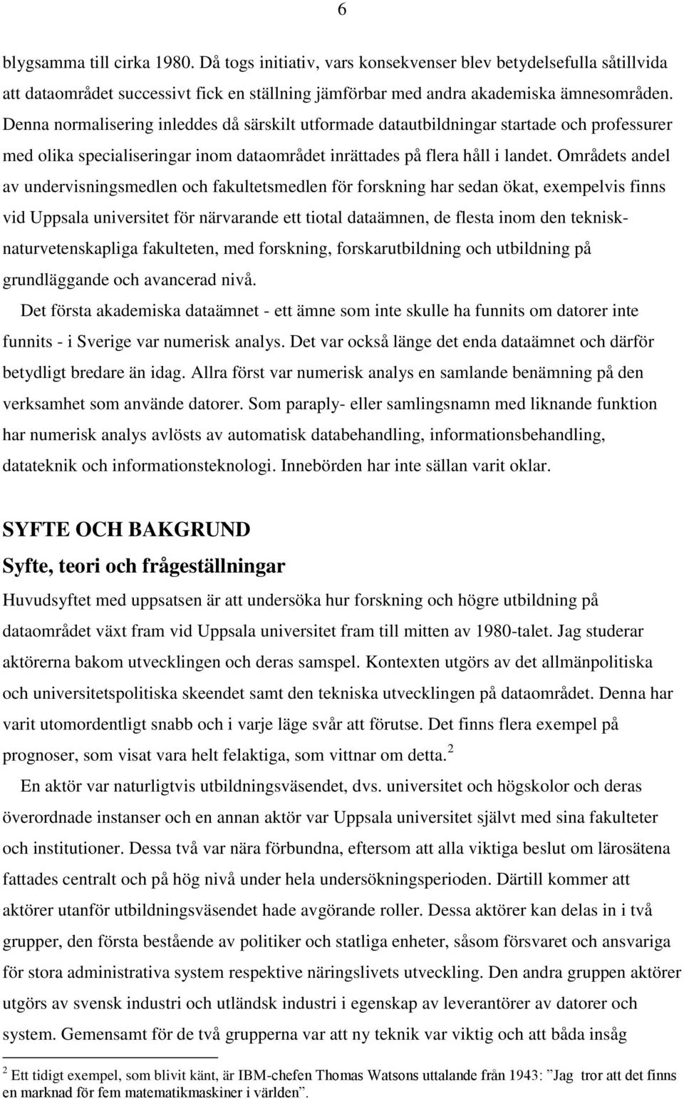 Områdets andel av undervisningsmedlen och fakultetsmedlen för forskning har sedan ökat, exempelvis finns vid Uppsala universitet för närvarande ett tiotal dataämnen, de flesta inom den