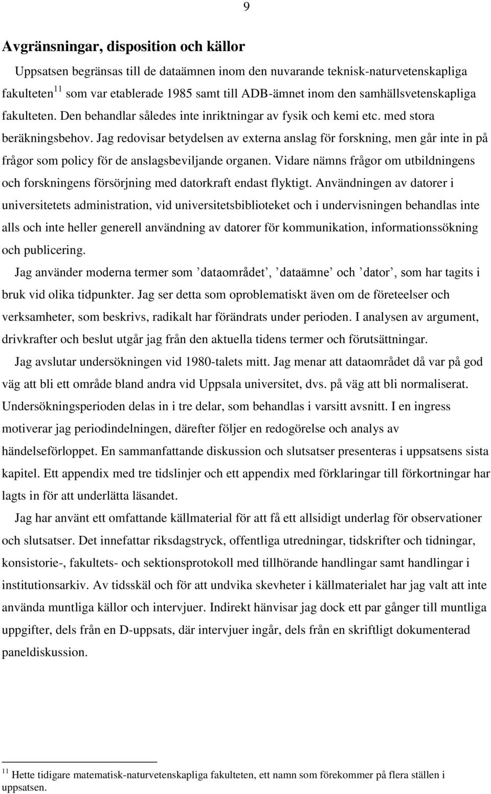 Jag redovisar betydelsen av externa anslag för forskning, men går inte in på frågor som policy för de anslagsbeviljande organen.